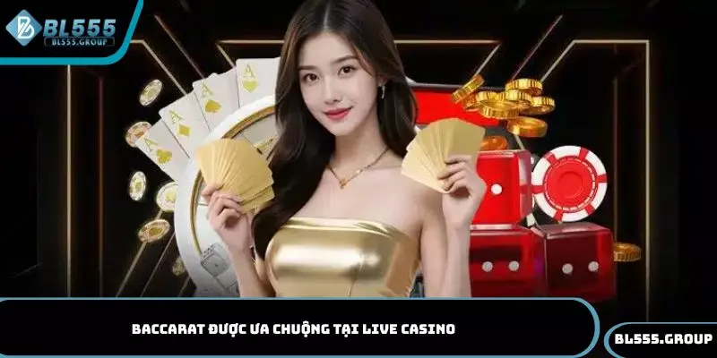 Baccarat được ưa chuộng tại live casino 