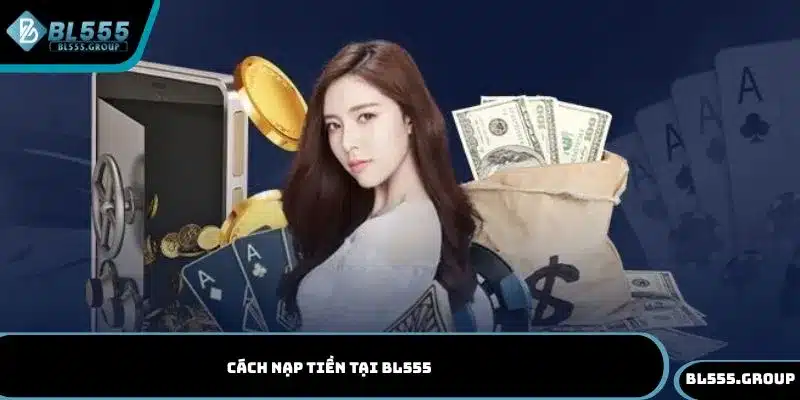 Hướng dẫn cách nạp tiền tại BL555 đơn giản qua các bước