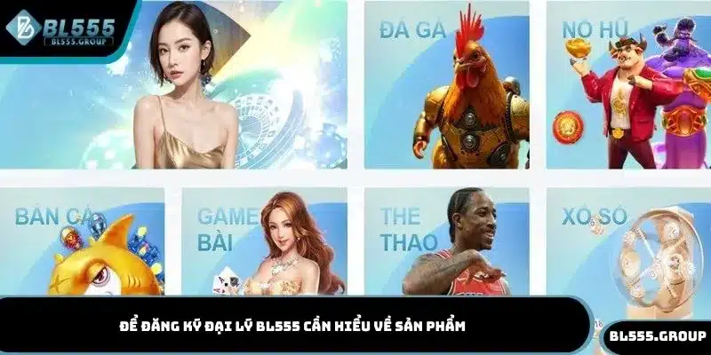 Để đăng ký đại lý BL555 cần hiểu về sản phẩm