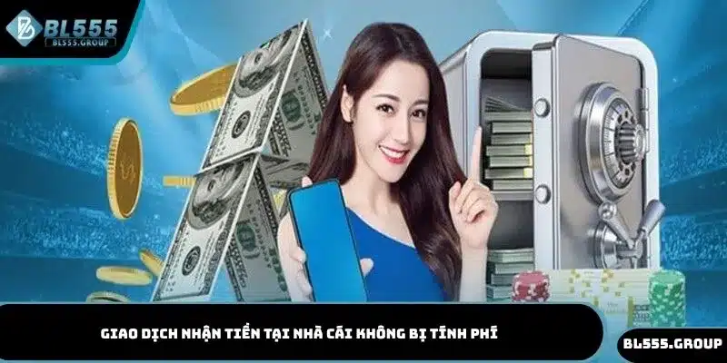 Giao dịch nhận tiền tại nhà cái không bị tính phí