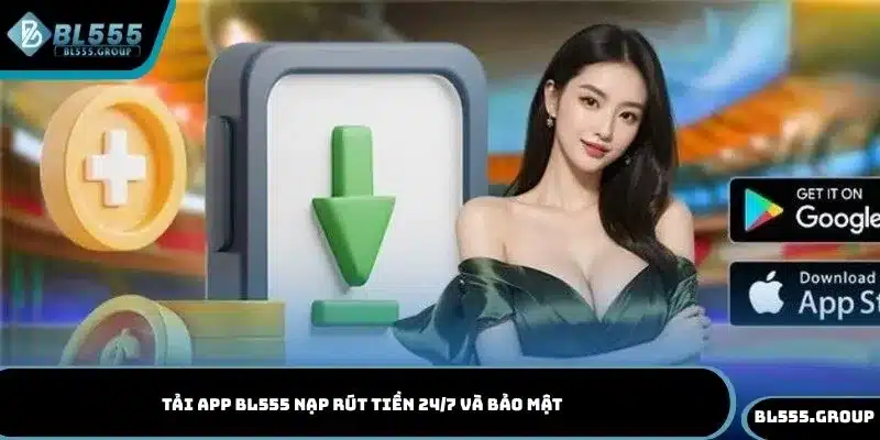 Tải app BL555 nạp rút tiền 24/7 và bảo mật